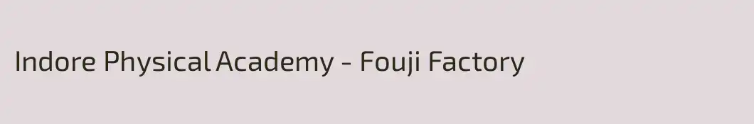 Indore Physical Academy - Fouji Factory